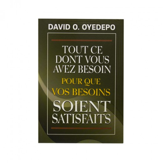 TOUT CE DONT VOUS AVEZ BESOIN POUR QUE VOS BESOIN SOIENT SATISFAITS