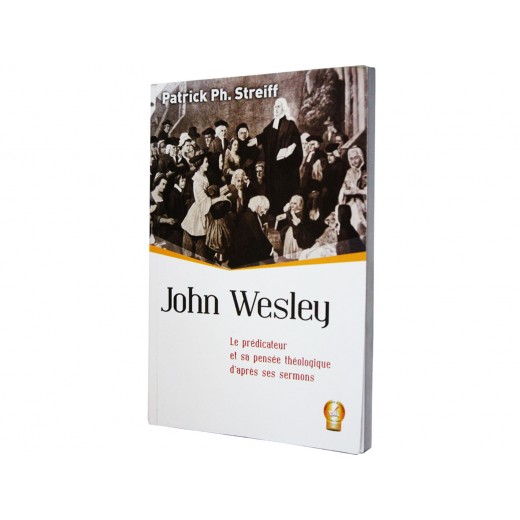 JOHN WESLEY (LE PRÉDICATEUR ET SA PENSÉE THÉOLOGIQUE D' APRÈS SES SERMONS )